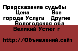 Предсказание судьбы . › Цена ­ 1 100 - Все города Услуги » Другие   . Вологодская обл.,Великий Устюг г.